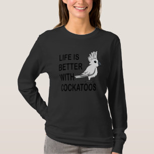 Life With Cockatoos Cute Parakeet Exotic Animal T-Shirt