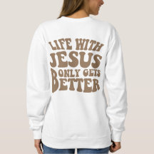 Life with Jesus Only Gets Better Sweatshirt