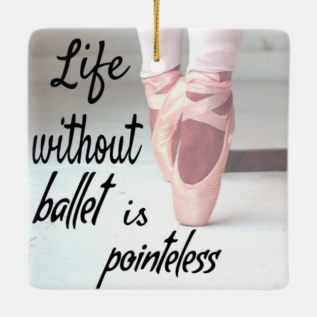 Life without ballet is pointeless Pink Pointe Shoe Ceramic Ornament (Back)