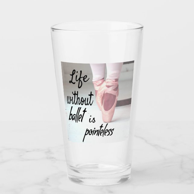 Life without ballet is pointeless Pink Pointe Shoe Glass (Front)