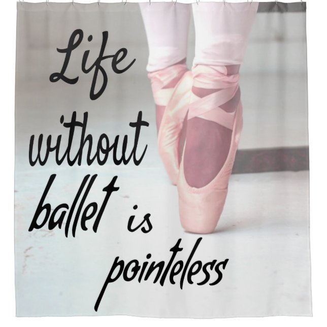 Life without ballet is pointeless Pink Pointe Shoe Shower Curtain (Front)