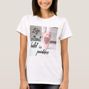 Life without ballet is pointeless Pink Pointe Shoe T-Shirt