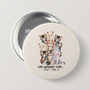 Life Without Cats? I Don’t Think So 7.5 Cm Round Badge