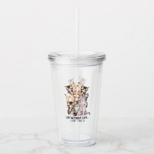 Life Without Cats? I Don’t Think So Acrylic Tumbler