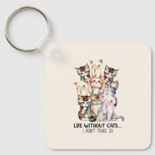 Life Without Cats? I Don’t Think So Key Ring