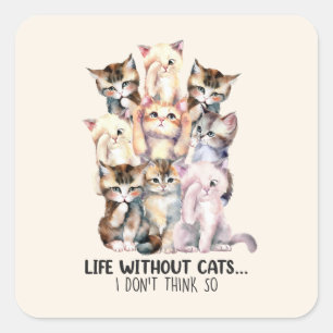 Life Without Cats? I Don’t Think So Square Sticker