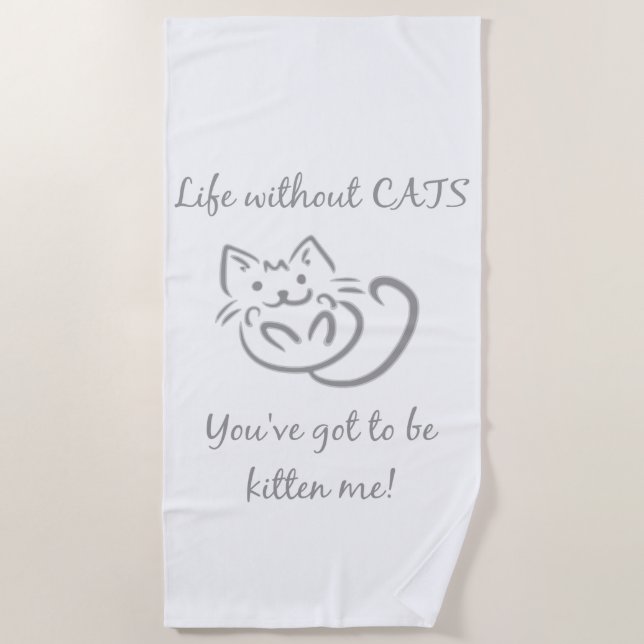 Life without cats you've got to be Kitten me quote Beach Towel (Front)