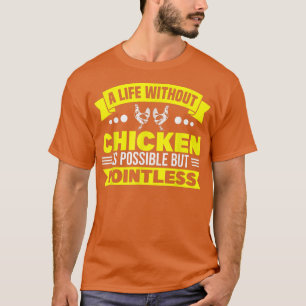 Life Without Chicken Pointless Chicken Farmer T-Shirt