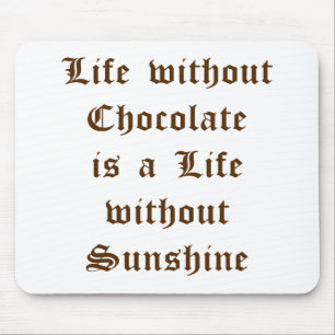 Life without Chocolate is a Day without Sunshine Mouse Mat