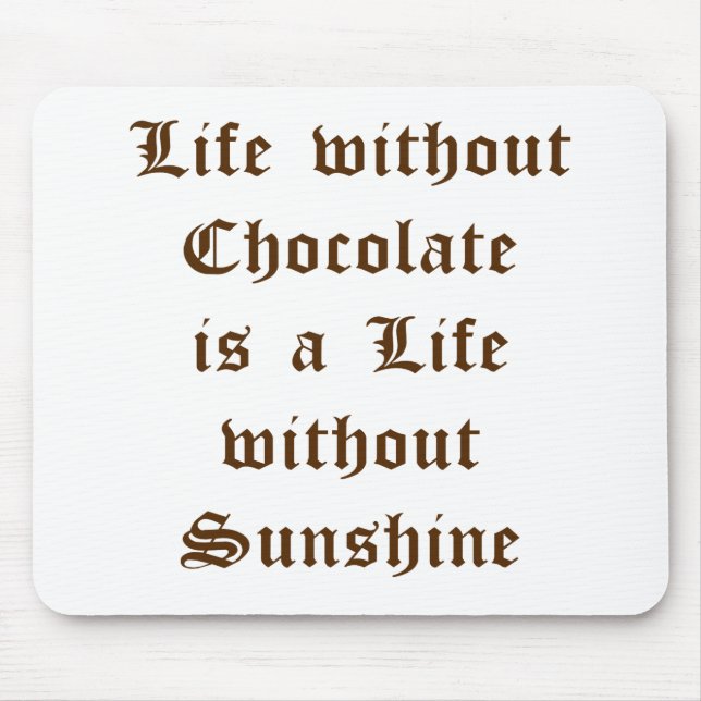 Life without Chocolate is a Day without Sunshine Mouse Mat (Front)