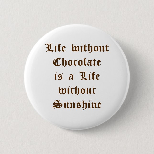Life without Chocolate is a Life without Sunshine 6 Cm Round Badge (Front)