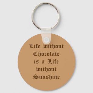 Life without Chocolate is a Life without Sunshine Key Ring