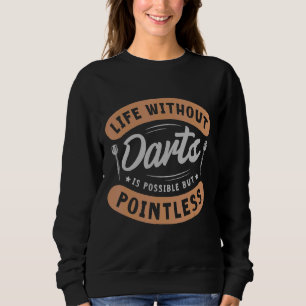 Life Without Darts Is Possible But Pointless Dart Sweatshirt