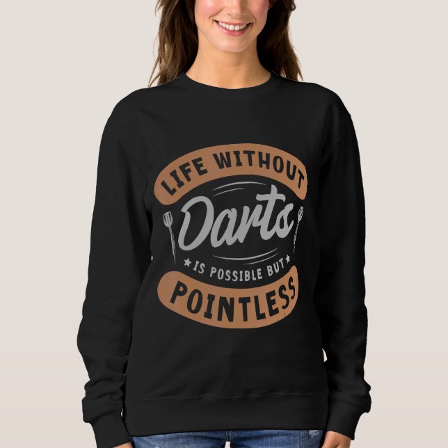 Life Without Darts Is Possible But Pointless Dart  Sweatshirt (Front)