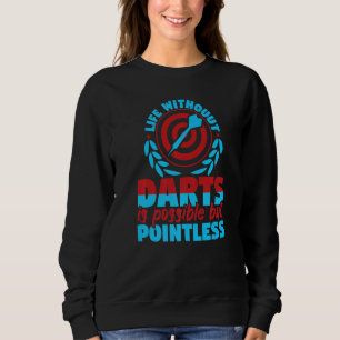Life Without Darts Is Possible But Pointless Darts Sweatshirt