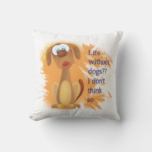Life without Dogs, I don't think so, Fun Pet quote Cushion