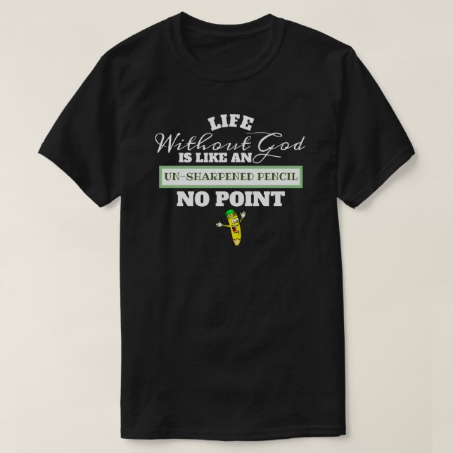 Life Without God Like Unsharpened Pencil No Point T-Shirt (Design Front)