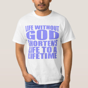 Life without God shortens life to lifetime T-Shirt