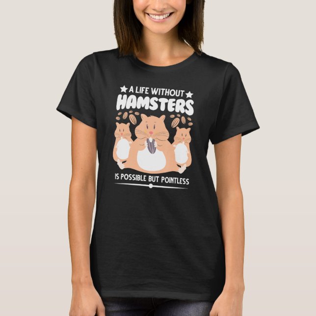 Life Without Hamsters Is Possible But Pointless An T-Shirt (Front)