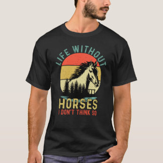 Life without Horse I Don't Think So T-Shirt