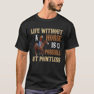 Life Without Horse Is Possible But Pointless  Hors T-Shirt