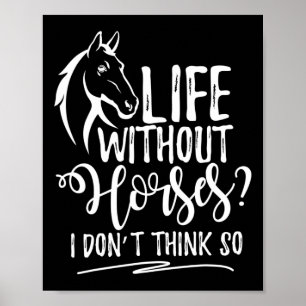 Life Without Horses I Dont Think So Horseback Ridi Poster