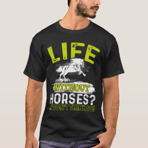 Life Without Horses I Dont Think So Shirt Horsebac