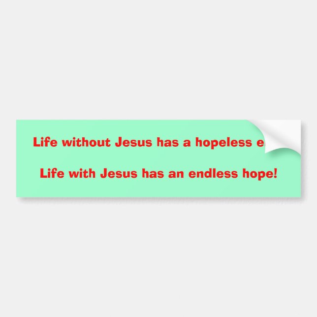 Life without Jesus has a hopeless end!Life with... Bumper Sticker (Front)