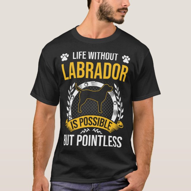 Life Without Labrador Is Pointless Dog T-Shirt (Front)
