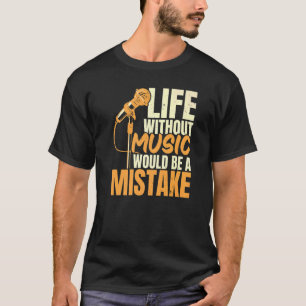 Life Without Music Would Be A Mistake Singer Singi T-Shirt