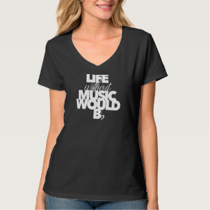Life Without Music Would Be Flat For Musicians Pla T-Shirt