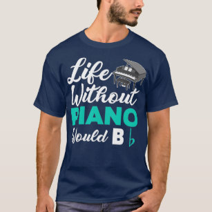 Life Without Piano Would B Flat Funny Piano T-Shirt