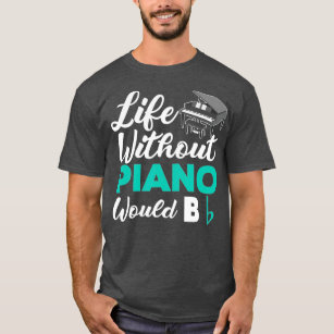 Life Without Piano Would B Flat Funny Piano  T-Shirt