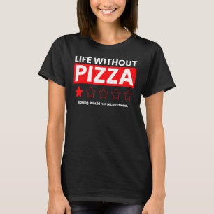 Life Without Pizza Boring Would Not Recommend Re T-Shirt