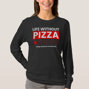 Life Without Pizza Boring Would Not Recommend   Re T-Shirt