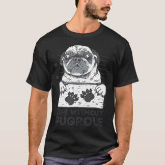 Life without pugrole, funny puglife mugshot perfec T-Shirt
