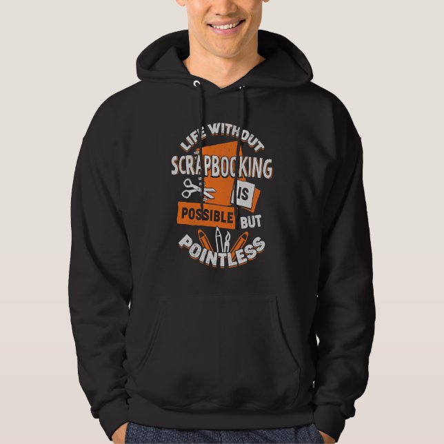 Life Without Scrapbooking Is Possible But Pointles Hoodie (Front)