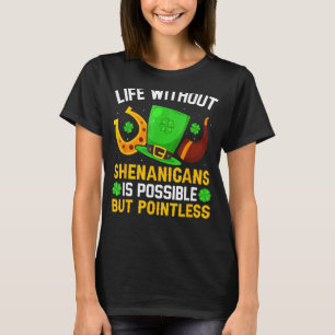 Life Without Shenanigans Is Pointless Funny St Pat T-Shirt