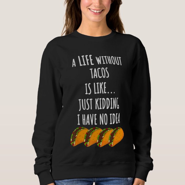Life Without Tacos Sweatshirt (Front)