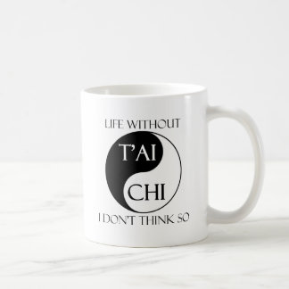 Life without Tai Chi? Coffee Mug