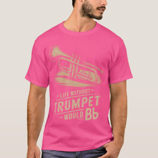 Life Without Trumpet Would Be Flat Trumpeter Trump T-Shirt