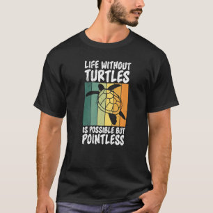 Life Without Turtles Possible But Pointless Turtle T-Shirt