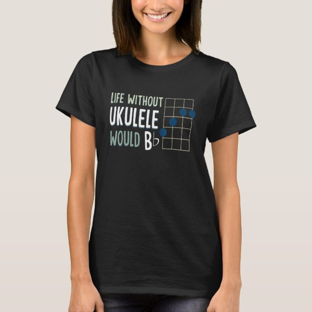 Life Without Ukulele Would Be Flat Ukulele Strings T-Shirt (Front)