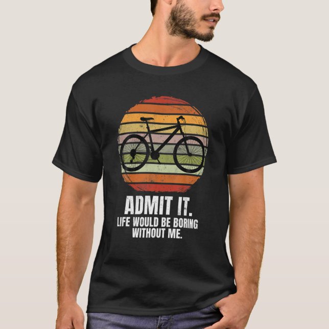 Life Would Be Boring Without A Mountain Bike. Moun T-Shirt (Front)