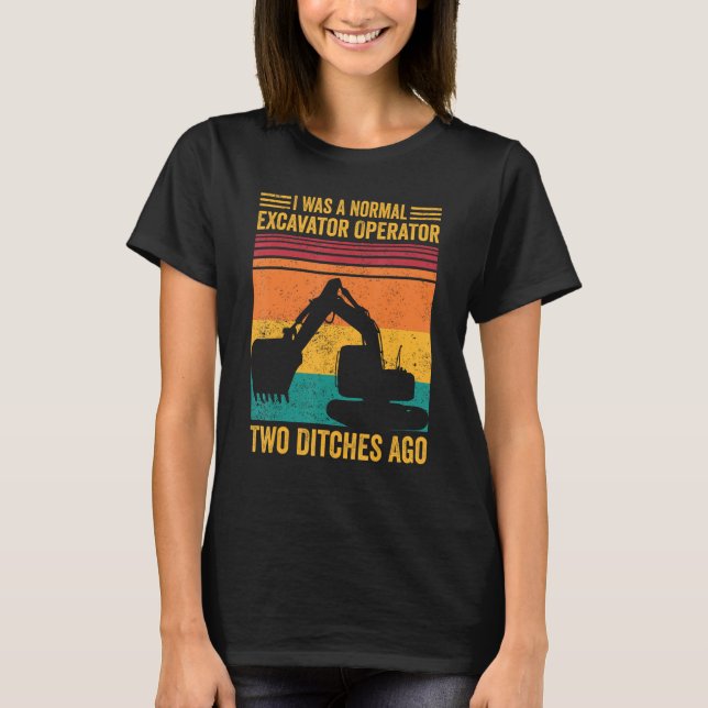 Life Would Be Boring Without An Excavator Operator T-Shirt (Front)