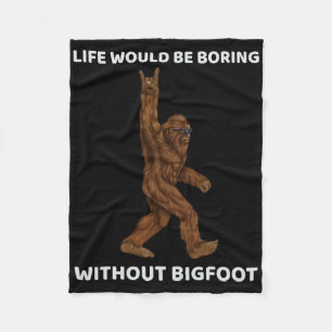 Life Would Be Boring Without Bigfoot Fun Rock On G Fleece Blanket