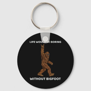 Life Would Be Boring Without Bigfoot Fun Rock On G Key Ring