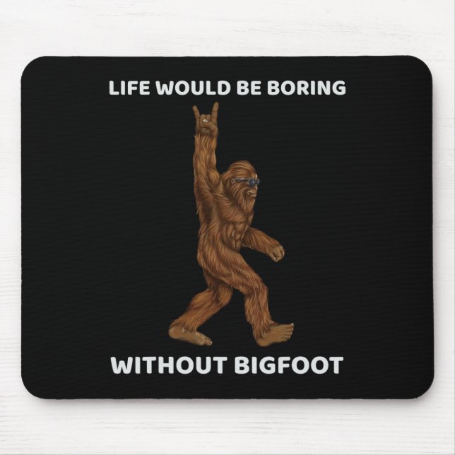 Life Would Be Boring Without Bigfoot Fun Rock On G Mouse Mat (Front)