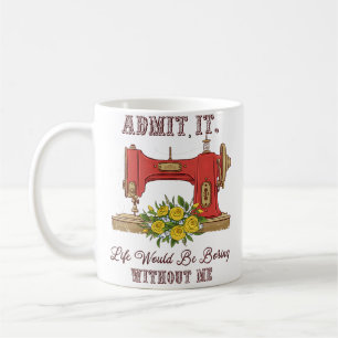 Life Would Be Boring Without Me Tailor Sewing Love Coffee Mug