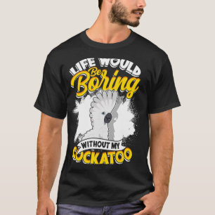 Life Would Be Boring Without My Cockatoo Umbrella T-Shirt